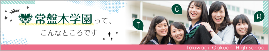 常盤木学園ってこんなところです 学校の紹介ページへ